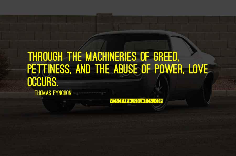 Abuse Power Quotes By Thomas Pynchon: Through the machineries of greed, pettiness, and the