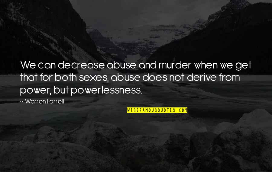 Abuse Power Quotes By Warren Farrell: We can decrease abuse and murder when we