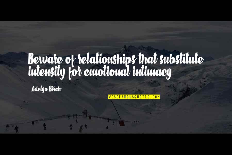 Abuse Quotes By Adelyn Birch: Beware of relationships that substitute intensity for emotional Abuse Quotes By Adelyn Birch: Beware of relationships that substitute intensity for emotional