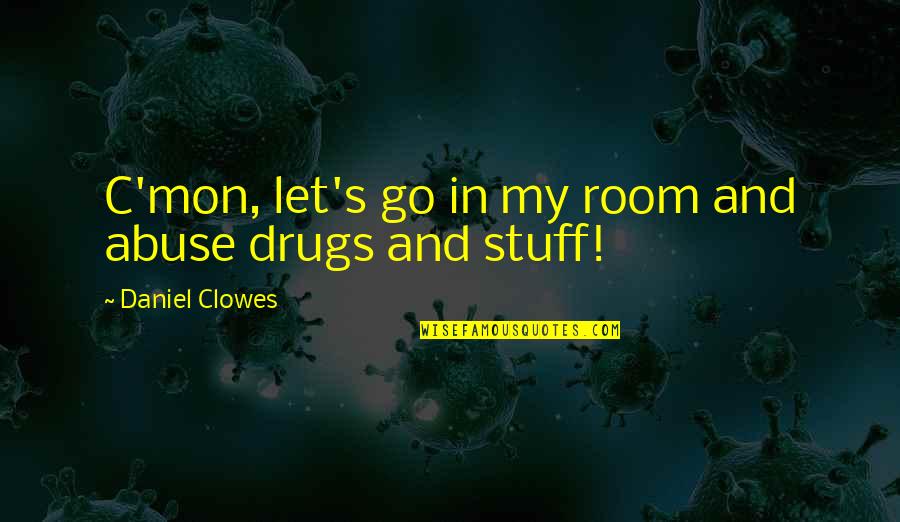 Abuse Quotes By Daniel Clowes: C'mon, let's go in my room and abuse