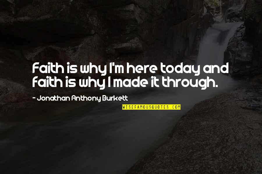 Abuse Quotes By Jonathan Anthony Burkett: Faith is why I'm here today and faith