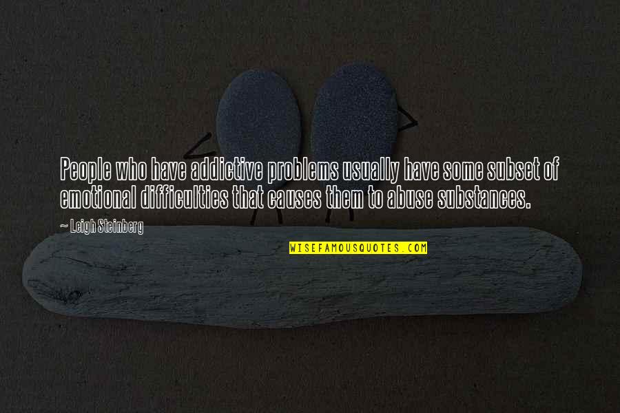 Abuse Quotes By Leigh Steinberg: People who have addictive problems usually have some Abuse Quotes By Leigh Steinberg: People who have addictive problems usually have some
