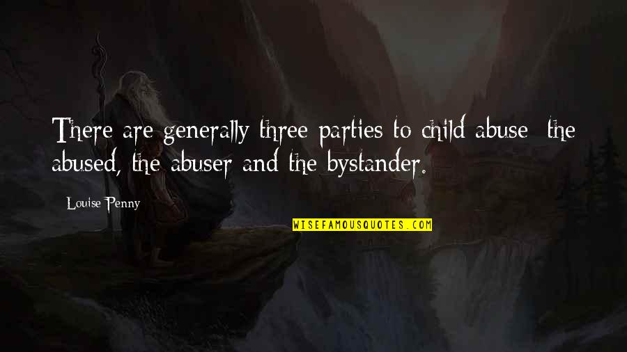Abuse Quotes By Louise Penny: There are generally three parties to child abuse: Abuse Quotes By Louise Penny: There are generally three parties to child abuse: