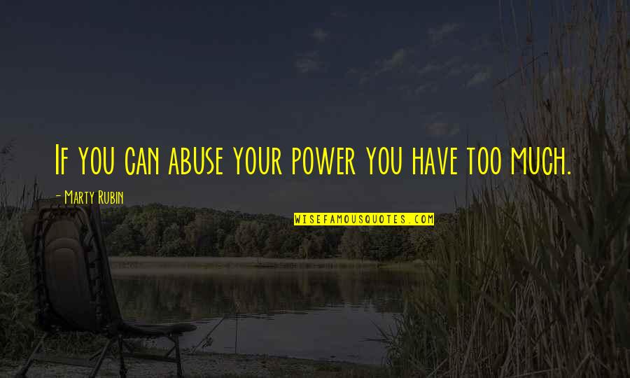 Abuse Quotes By Marty Rubin: If you can abuse your power you have