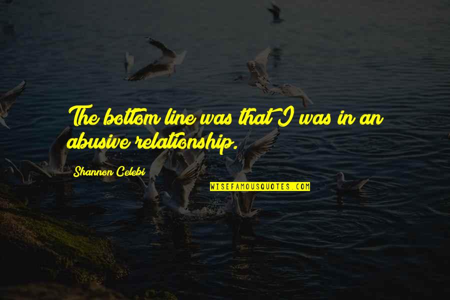 Abuse Quotes By Shannon Celebi: The bottom line was that I was in