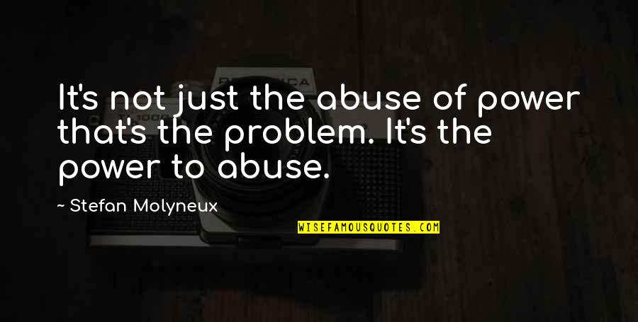 Abuse Quotes By Stefan Molyneux: It's not just the abuse of power that's
