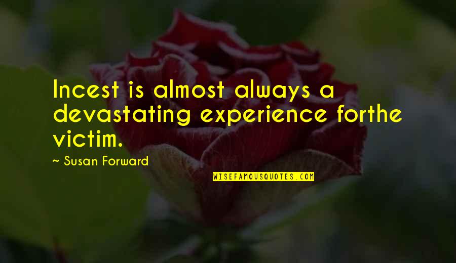 Abuse Quotes By Susan Forward: Incest is almost always a devastating experience forthe