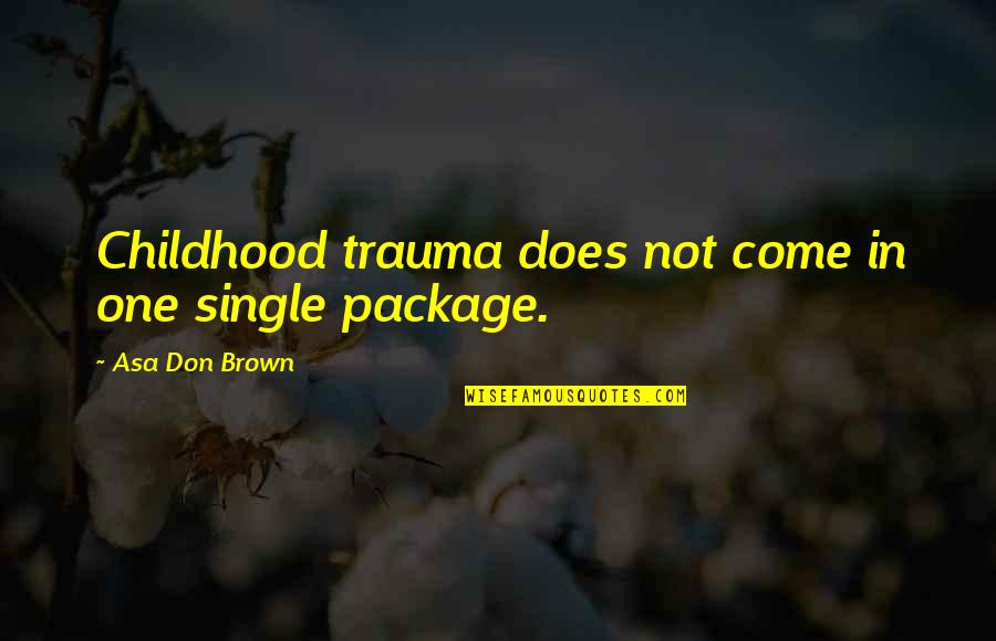 Abuse Recovery Quotes By Asa Don Brown: Childhood trauma does not come in one single