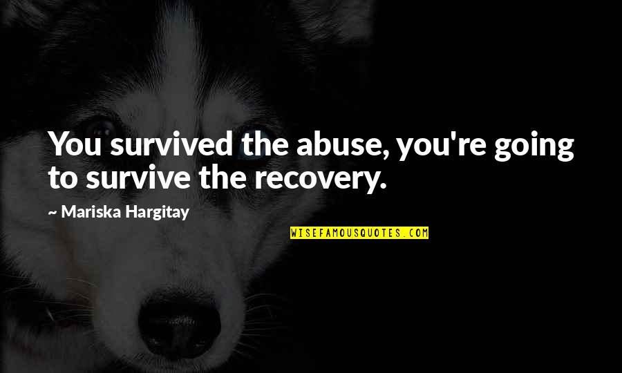 Abuse Recovery Quotes By Mariska Hargitay: You survived the abuse, you're going to survive