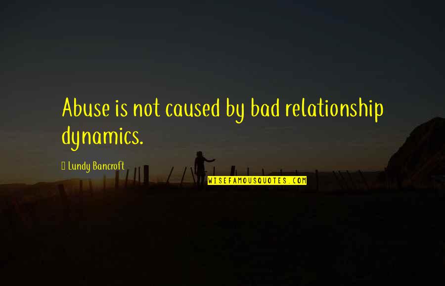 Abuse Relationship Quotes By Lundy Bancroft: Abuse is not caused by bad relationship dynamics.