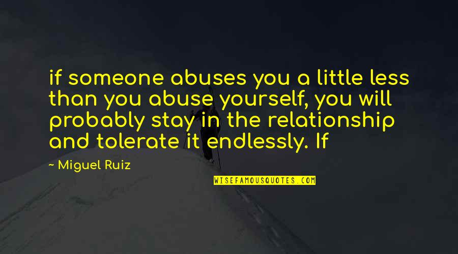 Abuse Relationship Quotes By Miguel Ruiz: if someone abuses you a little less than