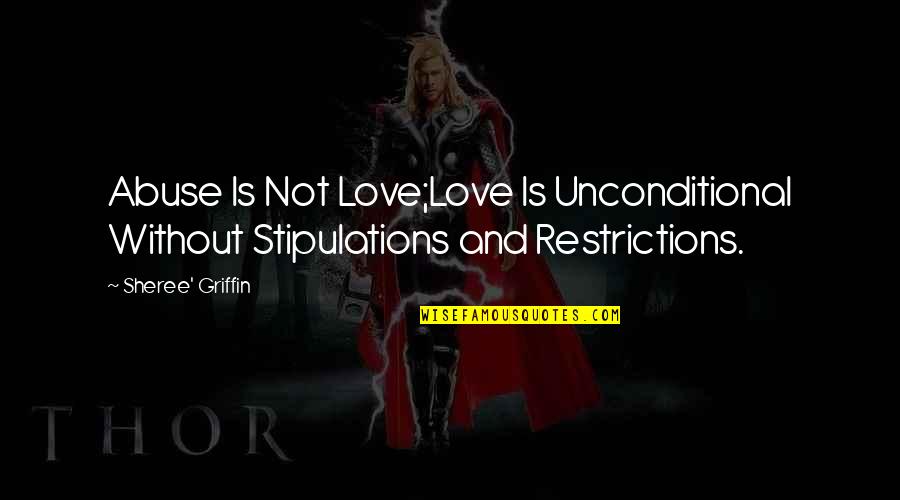 Abuse Relationship Quotes By Sheree' Griffin: Abuse Is Not Love;Love Is Unconditional Without Stipulations