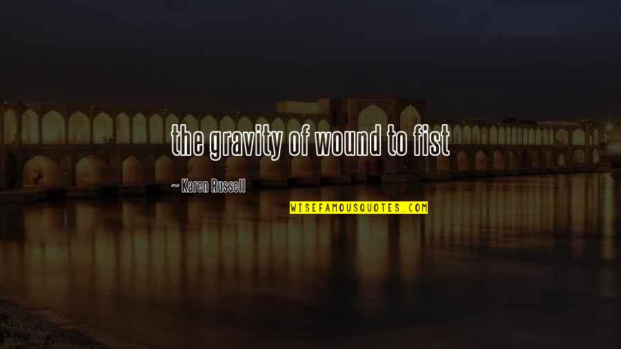 Abuse Relationships Quotes By Karen Russell: the gravity of wound to fist