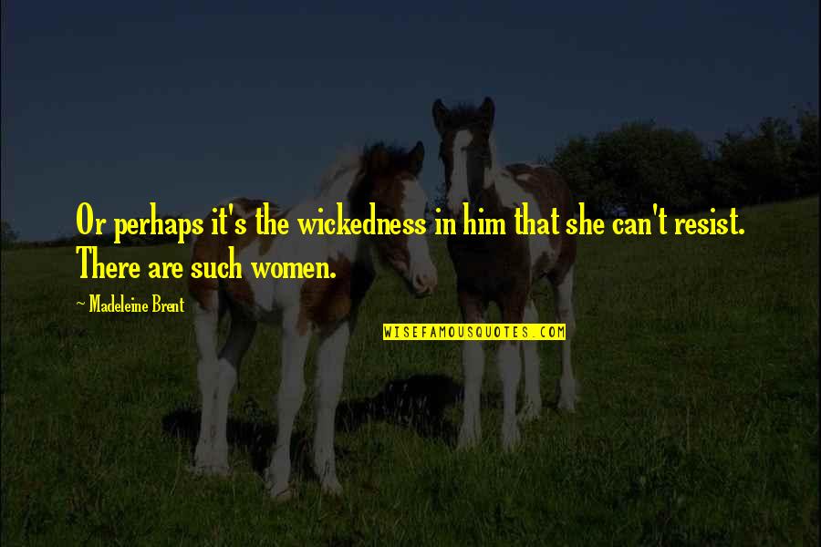 Abuse Relationships Quotes By Madeleine Brent: Or perhaps it's the wickedness in him that