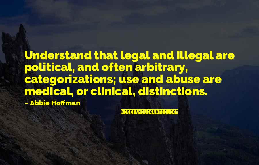 Abuse Use Quotes By Abbie Hoffman: Understand that legal and illegal are political, and Abuse Use Quotes By Abbie Hoffman: Understand that legal and illegal are political, and