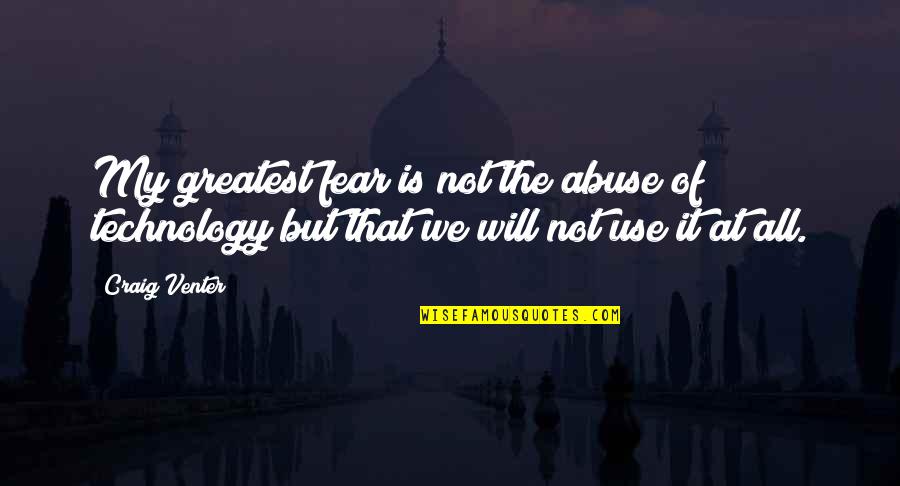 Abuse Use Quotes By Craig Venter: My greatest fear is not the abuse of