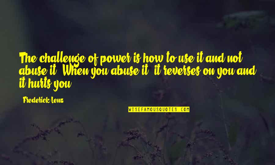 Abuse Use Quotes By Frederick Lenz: The challenge of power is how to use Abuse Use Quotes By Frederick Lenz: The challenge of power is how to use