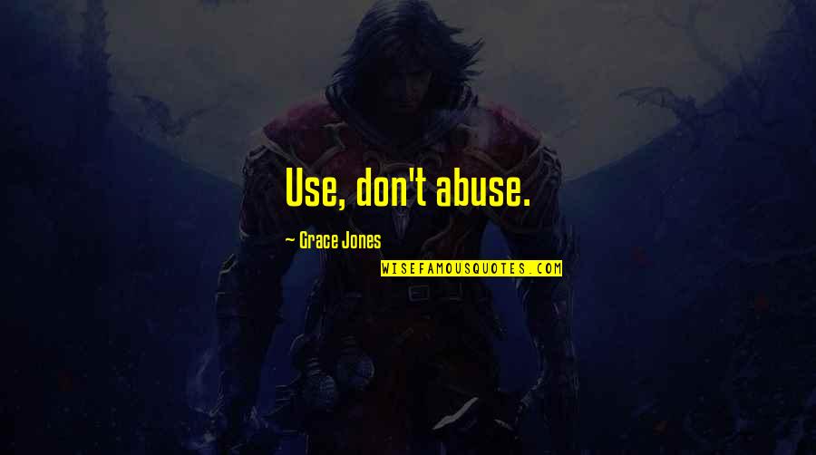 Abuse Use Quotes By Grace Jones: Use, don't abuse. Abuse Use Quotes By Grace Jones: Use, don't abuse.