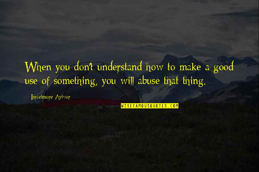 Abuse Use Quotes By Israelmore Ayivor: When you don't understand how to make a Abuse Use Quotes By Israelmore Ayivor: When you don't understand how to make a