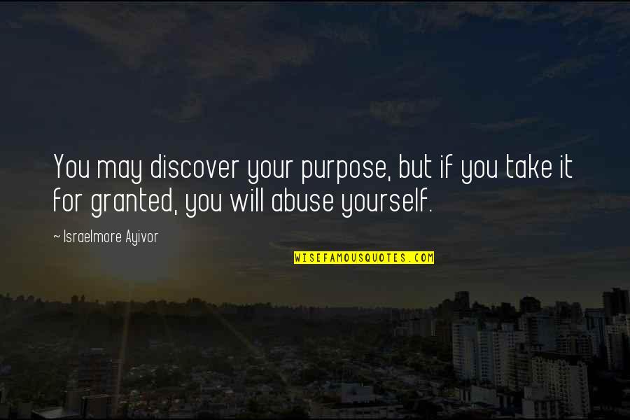 Abuse Use Quotes By Israelmore Ayivor: You may discover your purpose, but if you Abuse Use Quotes By Israelmore Ayivor: You may discover your purpose, but if you