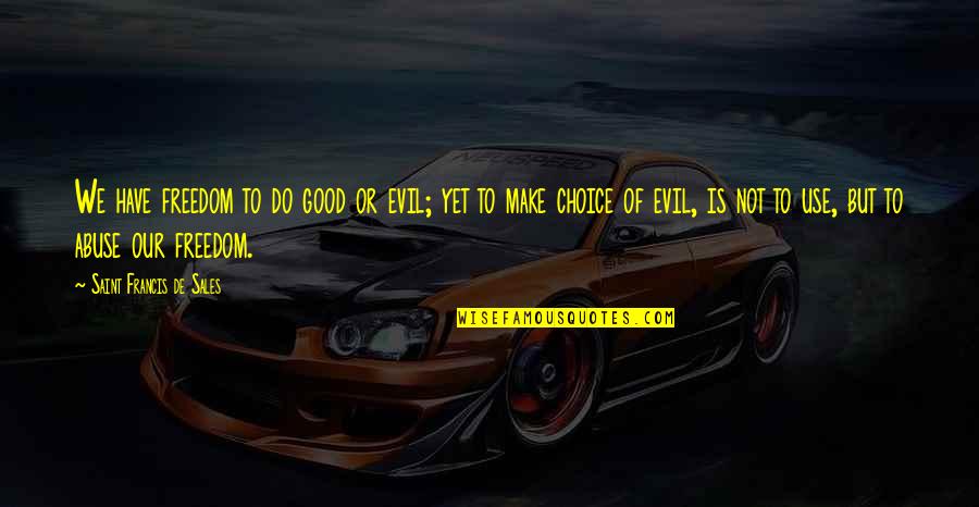 Abuse Use Quotes By Saint Francis De Sales: We have freedom to do good or evil; Abuse Use Quotes By Saint Francis De Sales: We have freedom to do good or evil;