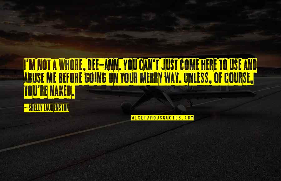 Abuse Use Quotes By Shelly Laurenston: I'm not a whore, Dee-Ann. You can't just Abuse Use Quotes By Shelly Laurenston: I'm not a whore, Dee-Ann. You can't just