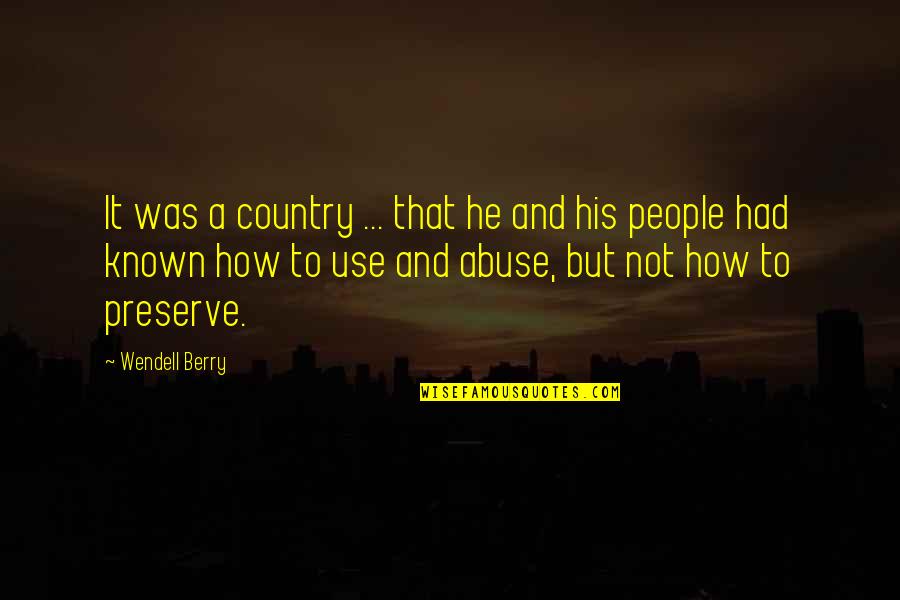 Abuse Use Quotes By Wendell Berry: It was a country ... that he and Abuse Use Quotes By Wendell Berry: It was a country ... that he and