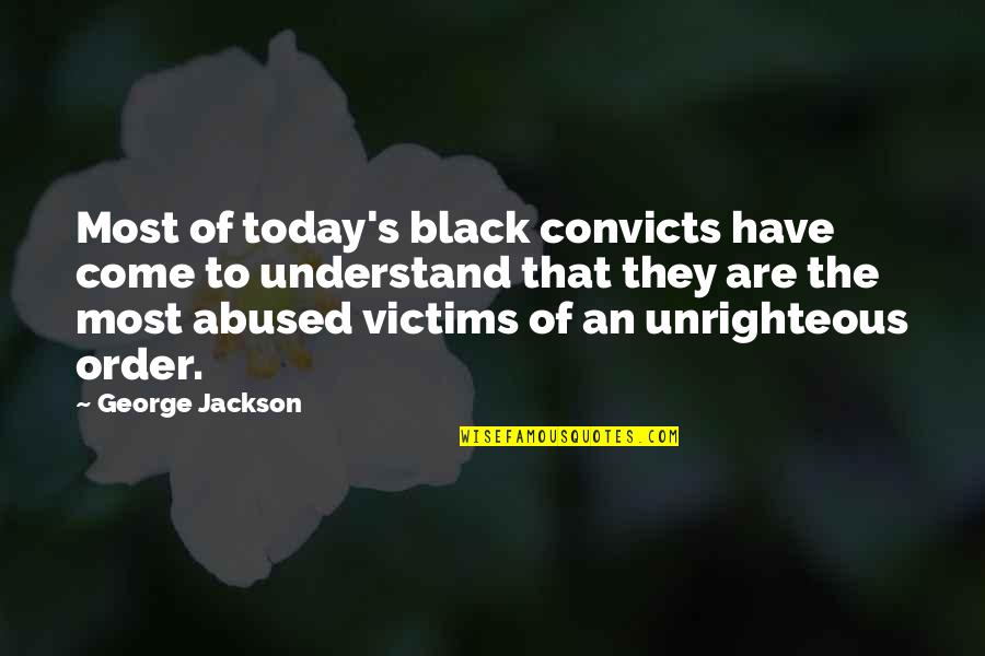 Abuse Victims Quotes By George Jackson: Most of today's black convicts have come to