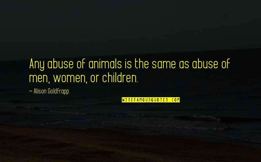 Abuse Women Quotes By Alison Goldfrapp: Any abuse of animals is the same as