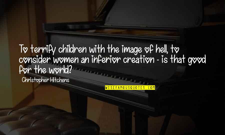 Abuse Women Quotes By Christopher Hitchens: To terrify children with the image of hell,