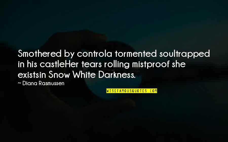 Abuse Women Quotes By Diana Rasmussen: Smothered by controla tormented soultrapped in his castleHer