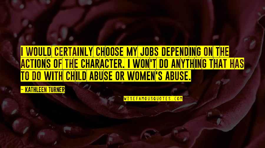 Abuse Women Quotes By Kathleen Turner: I would certainly choose my jobs depending on