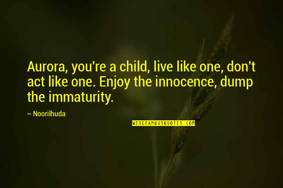 Abuse Women Quotes By Noorilhuda: Aurora, you're a child, live like one, don't