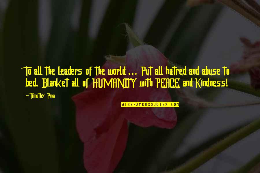 Abuse Your Kindness Quotes By Timothy Pina: To all the leaders of the world ...