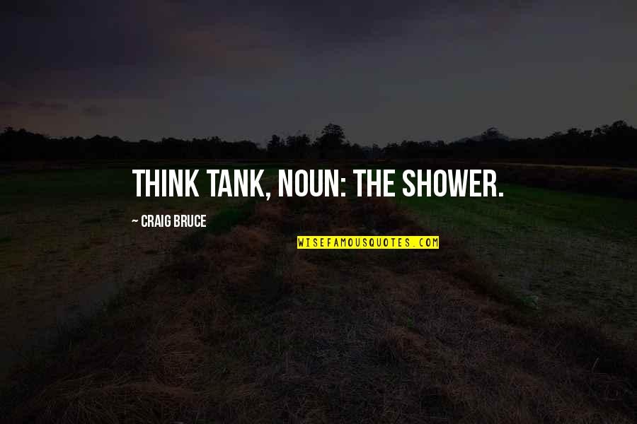 Abused Horses Quotes By Craig Bruce: Think Tank, noun: The shower. Abused Horses Quotes By Craig Bruce: Think Tank, noun: The shower.