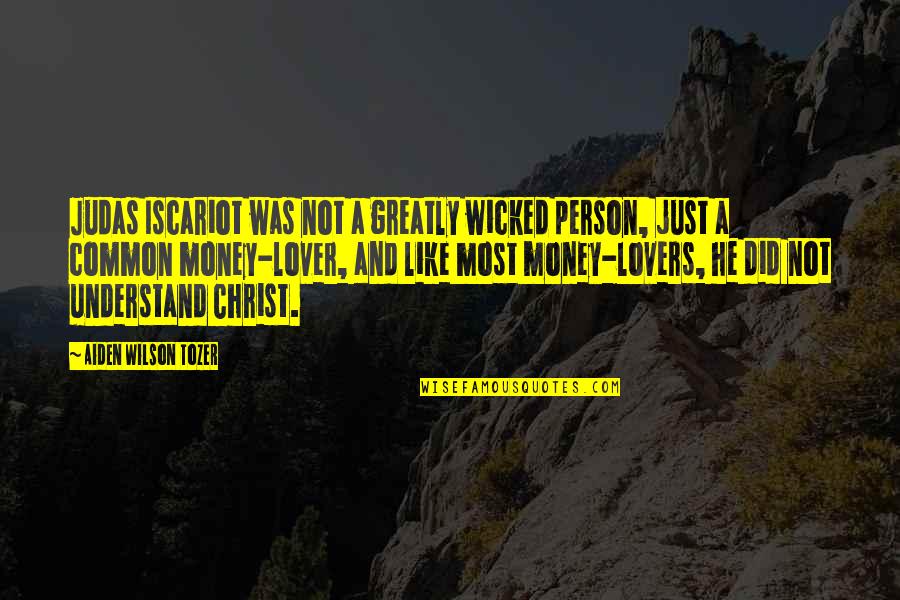 Abused Husband Quotes By Aiden Wilson Tozer: Judas Iscariot was not a greatly wicked person,