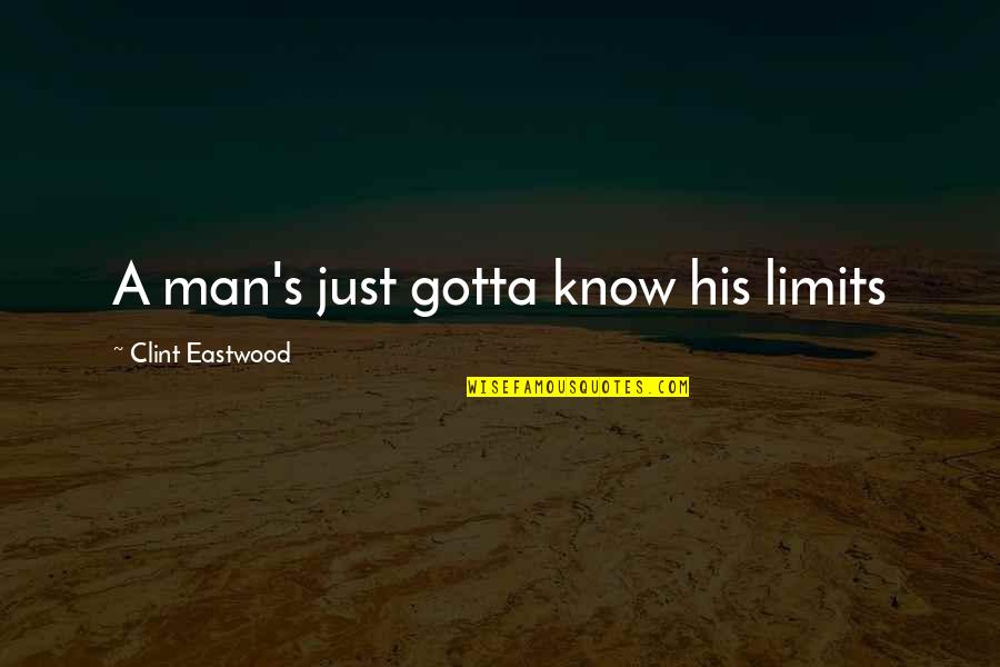 Abused Kindness Quotes By Clint Eastwood: A man's just gotta know his limits Abused Kindness Quotes By Clint Eastwood: A man's just gotta know his limits