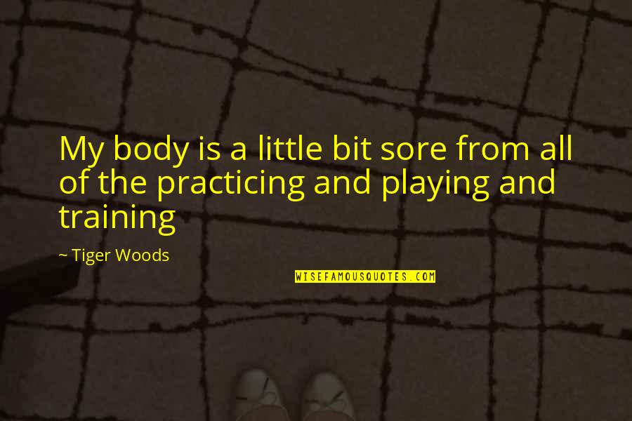 Abused Kindness Quotes By Tiger Woods: My body is a little bit sore from