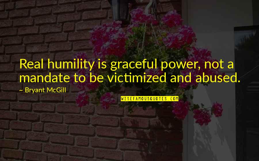 Abused Power Quotes By Bryant McGill: Real humility is graceful power, not a mandate