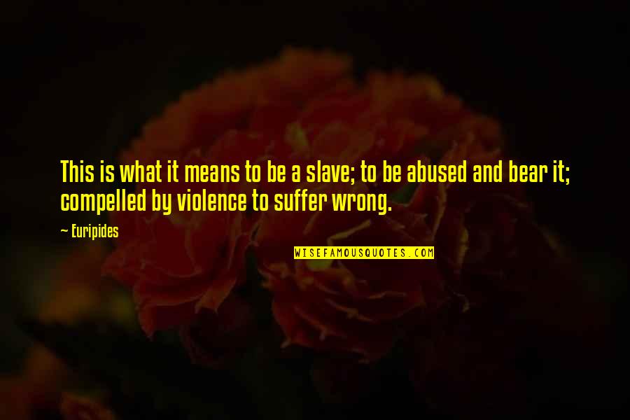 Abused Power Quotes By Euripides: This is what it means to be a Abused Power Quotes By Euripides: This is what it means to be a