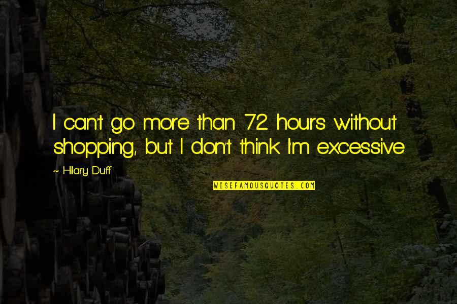 Abused Power Quotes By Hilary Duff: I can't go more than 72 hours without