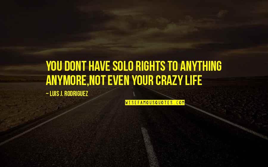 Abused Relationship Quotes By Luis J. Rodriguez: You dont have solo rights to anything anymore,not