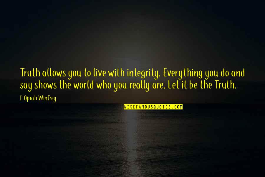 Abused Relationship Quotes By Oprah Winfrey: Truth allows you to live with integrity. Everything