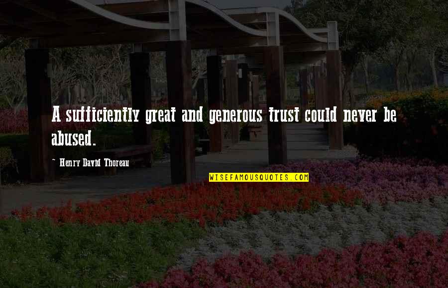 Abused Trust Quotes By Henry David Thoreau: A sufficiently great and generous trust could never