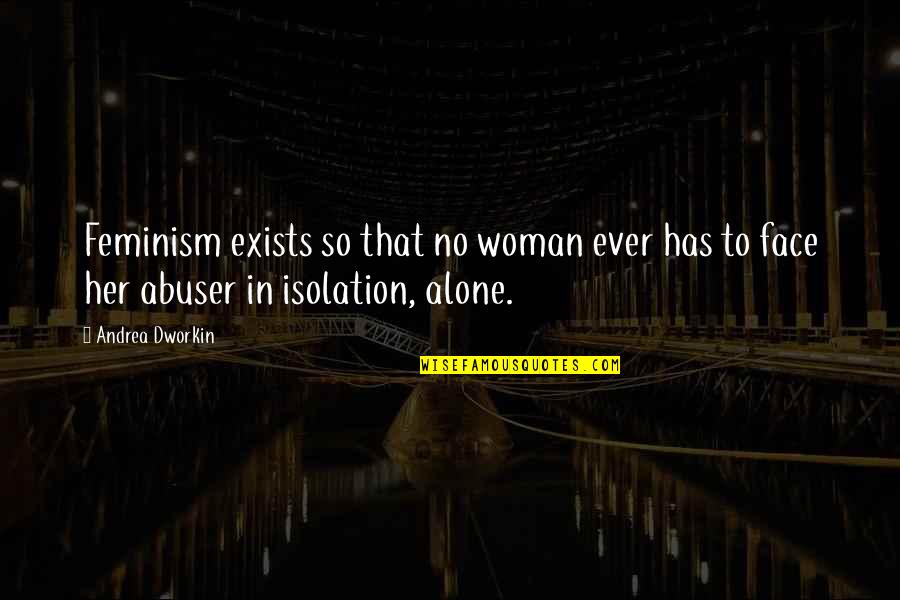 Abuser Quotes By Andrea Dworkin: Feminism exists so that no woman ever has