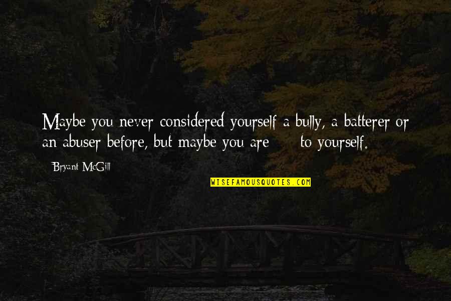 Abuser Quotes By Bryant McGill: Maybe you never considered yourself a bully, a