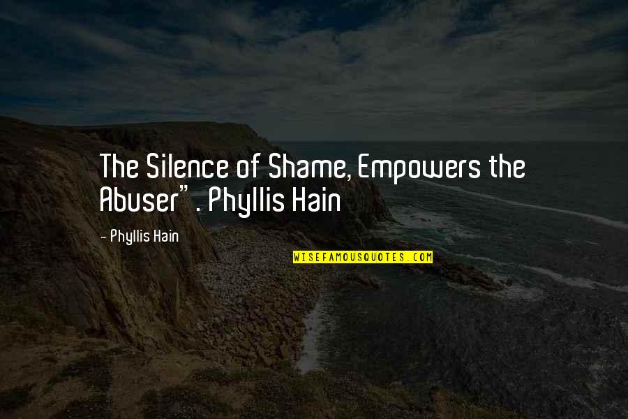 Abuser Quotes By Phyllis Hain: The Silence of Shame, Empowers the Abuser". Phyllis