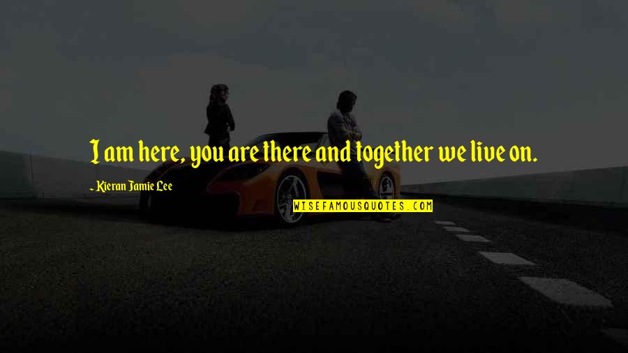 Abusers Abuse Victims Quotes By Kieran Jamie Lee: I am here, you are there and together Abusers Abuse Victims Quotes By Kieran Jamie Lee: I am here, you are there and together