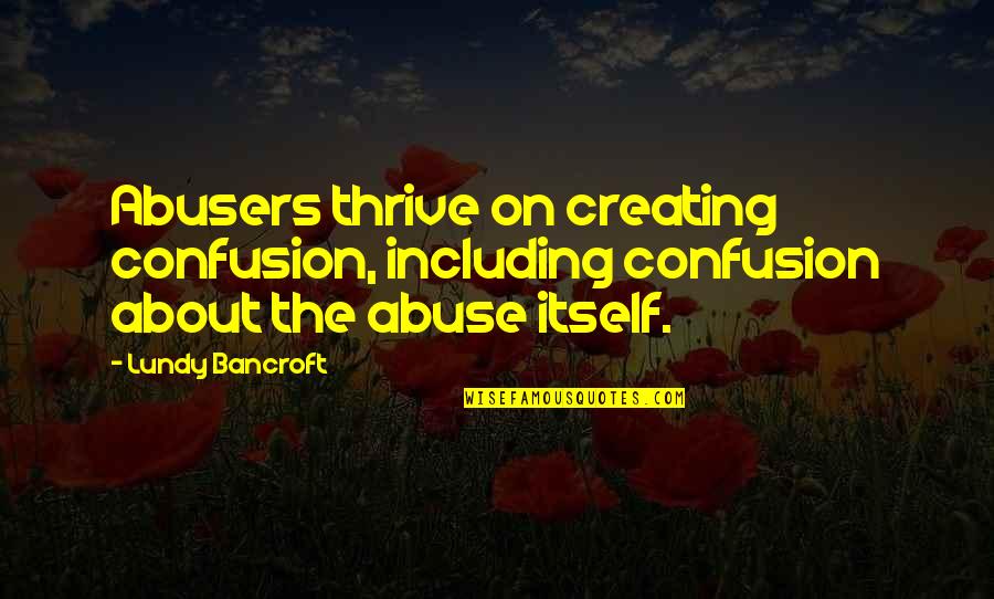 Abusers Quotes By Lundy Bancroft: Abusers thrive on creating confusion, including confusion about