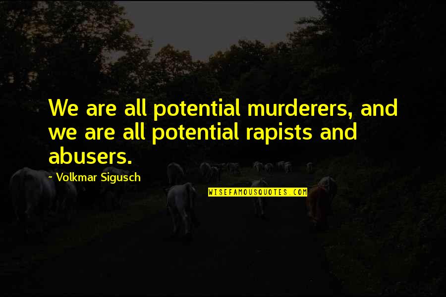 Abusers Quotes By Volkmar Sigusch: We are all potential murderers, and we are